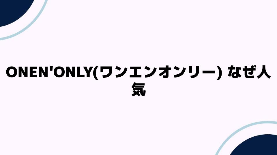 ONEN'ONLY(ワンエンオンリー)なぜ人気なのか